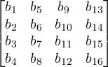 \begin{bmatrix}b_1&b_5&b_9&b_{13}\\b_2&b_6&b_{10}&b_{14}\\b_{3}&b_7&b_{11}&b_{15}\\b_4&b_8&b_{12}&b_{16}\end{bmatrix}