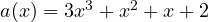 a(x) = 3x^3 + x^2 + x + 2