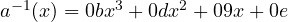 a^{-1}(x) = 0b x^3 + 0d x^2 + 09 x + 0e