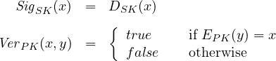 \begin{array}{rcl}\mathit{Sig}_{SK}(x) &= &D_{SK}(x)\\[.3cm] \mathit{Ver}_{PK}(x,y) &=& \left\{ \begin{array}{ll}true ~~~~~ & \mbox{if } E_{PK}(y) = x\\false & \mbox{otherwise}\end{array}\right.\end{array}