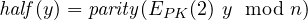 \mathit{half}(y) = \mathit{parity}( E_{PK}(2) \ y \mod n)