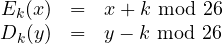 \begin{array}{rcl} E_k(x)&=&x+k \mbox{ mod } 26\\D_k(y)&=&y-k \mbox{ mod } 26\end{array}