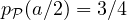 p_{\cal P}(a/2) = 3/4