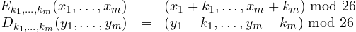 \sf \begin{array}{rcl} E_{k_1, \ldots, k_m}(x_1, \ldots, x_m) & = & (x_1 + k_1, \ldots, x_m + k_m) \mbox{ mod } 26 \\ D_{k_1, \ldots, k_m}(y_1, \ldots, y_m) & = & (y_1 - k_1, \ldots, y_m - k_m) \mbox{ mod } 26 \end{array} 