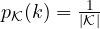 p_{\cal K}(k) = \frac{1}{|{\cal K}|}