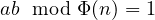 ab \mod \Phi(n) = 1