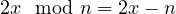 2x \mod n = 2x - n