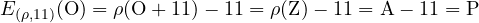 E_{(\rho,11)}(\textrm{O}) = \rho(\textrm{O} + 11) - 11 = \rho(\textrm{Z}) - 11 = \textrm{A} - 11 = \textrm{P}