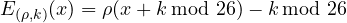 E_{(\rho,k)}(x) = \rho(x + k\!\!\!\mod 26) - k\!\!\!\mod 26 