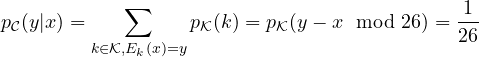 p_{\cal C}(y|x) = \displaystyle \sum_{k \in {\cal K}, E_k(x)=y} {p_{\cal K}(k) } = p_{\cal K}(y-x \mod 26) = \frac{1}{26}