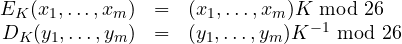 \sf \begin{array}{rcl} E_{K}(x_1, \ldots, x_m) & = & (x_1, \ldots, x_m) K \mbox{ mod } 26 \\ D_{K}(y_1, \ldots, y_m) & = & (y_1, \ldots, y_m) K^{-1}\mbox{ mod } 26 \end{array}