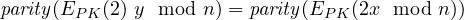 \mathit{parity}(E_{PK}(2) \ y \mod n) = \mathit{parity}(E_{PK}(2x \mod n))