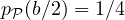 p_{\cal P}(b/2) = 1/4