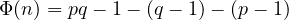 \Phi(n) = pq-1 - (q-1)-(p-1)