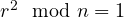 r^2 \mod n = 1
