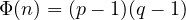\Phi(n) = (p-1)(q-1)