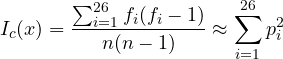 \displaystyle I_c(x)=\frac{\sum_{i=1}^{26} f_i(f_i -1)}{n(n-1)}\approx\sum_{i=1}^{26}p_i^2