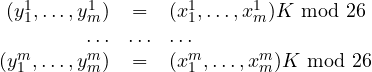 \sf \begin{array}{rcl} (y^1_1, \ldots, y^1_m) & = & (x^1_1, \ldots, x^1_m) K \mbox{ mod } 26 \\\ldots&\ldots&\ldots\\ (y^m_1, \ldots, y^m_m) & = & (x^m_1, \ldots, x^m_m) K\mbox{ mod } 26 \end{array}