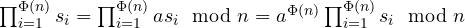 \prod_{i=1}^{\Phi(n)}{s_i} = \prod_{i=1}^{\Phi(n)}{a s_i \mod n} = a^{\Phi(n)}\prod_{i=1}^{\Phi(n)}{s_i \mod n}