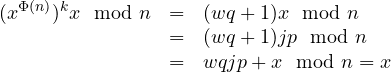 \begin{array}{rcl} (x^{\Phi(n)})^k x \mod n &=& (wq + 1) x \mod n\\& =& (wq + 1) jp \mod n\\ &=& wqjp + x \mod n = x\end{array}
