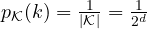 p_{\cal K}(k) = \frac{1}{|{\cal K}|} = \frac{1}{2^d}