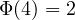 \Phi(4) = 2