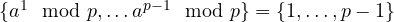 \{ a^1 \mod p, \ldots a^{p-1} \mod p\} = \{ 1, \ldots, p-1 \}