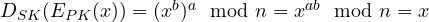 \begin{array}{rcl}D_{SK}(E_{PK}(x)) = (x^b)^a \mod n = x^{ab} \mod n = x \end{array}