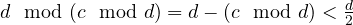 d \mod (c \mod d) = d - (c \mod d) < \frac{d}{2}